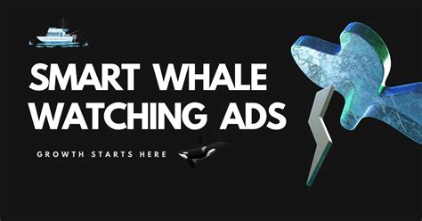 Smart Whale Watching Ads - Growth starts here