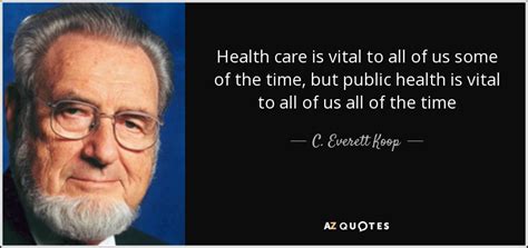 C. Everett Koop quote: Health care is vital to all of us some of...