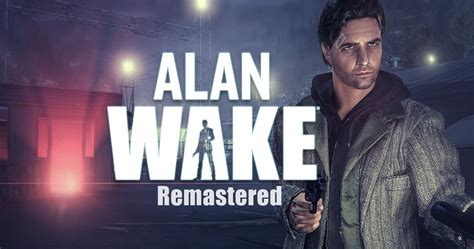 Alan Wake Remastered First Details Revealed - Bullfrag