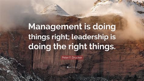 Peter F. Drucker Quote: “Management is doing things right; leadership ...