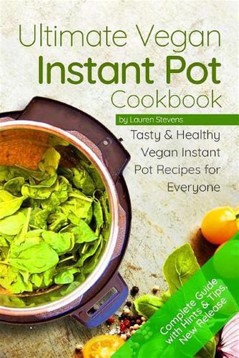 The Ultimate Vegan Instant Pot Cookbook: Tasty & Healthy Vegan Instant Pot Recip 9781547255993 ...