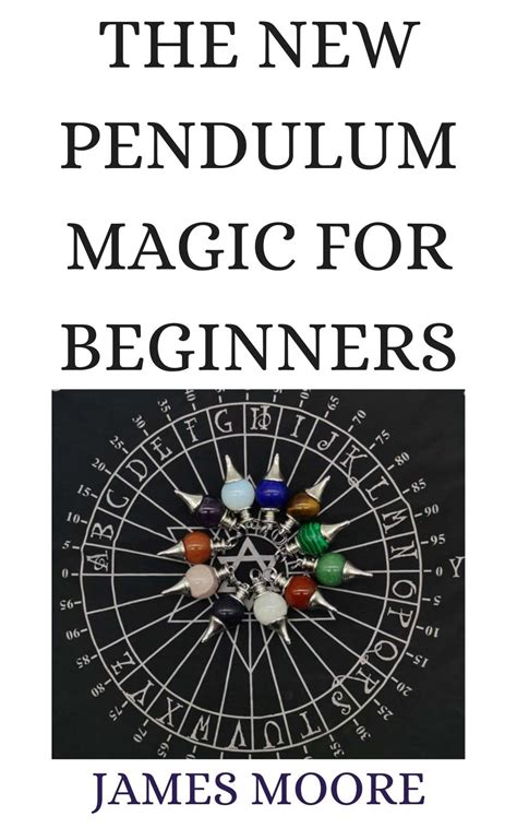 The New Pendulum Magic For Beginners : The Ultimate Guide to the Magic ...