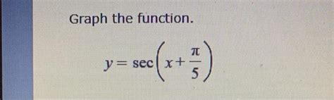 Solved Graph the function. y=sec(x+5π) | Chegg.com