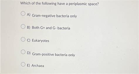 Solved Which of the following have a periplasmic space?A) | Chegg.com