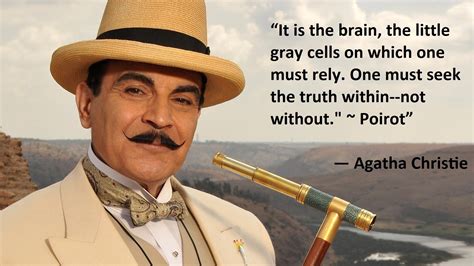 “It is the brain, the little gray cells on which one must rely. One ...