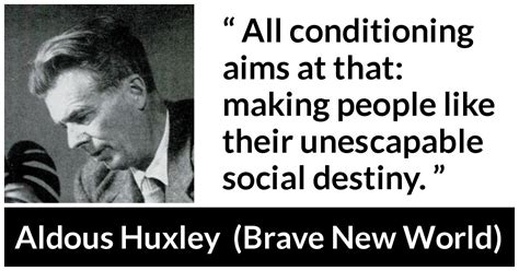 Aldous Huxley: “All conditioning aims at that: making people...”