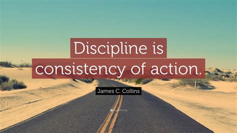 James C. Collins Quote: “Discipline is consistency of action.” (7 wallpapers) - Quotefancy