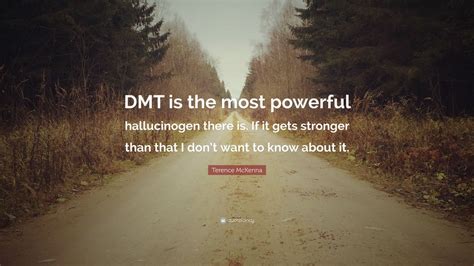 Terence McKenna Quote: “DMT is the most powerful hallucinogen there is ...