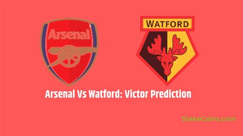 Arsenal Vs Watford: Victor Prediction - Stakegains Blog