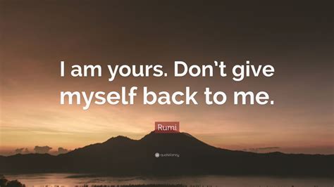 Rumi Quote: “I am yours. Don’t give myself back to me.” (12 wallpapers) - Quotefancy