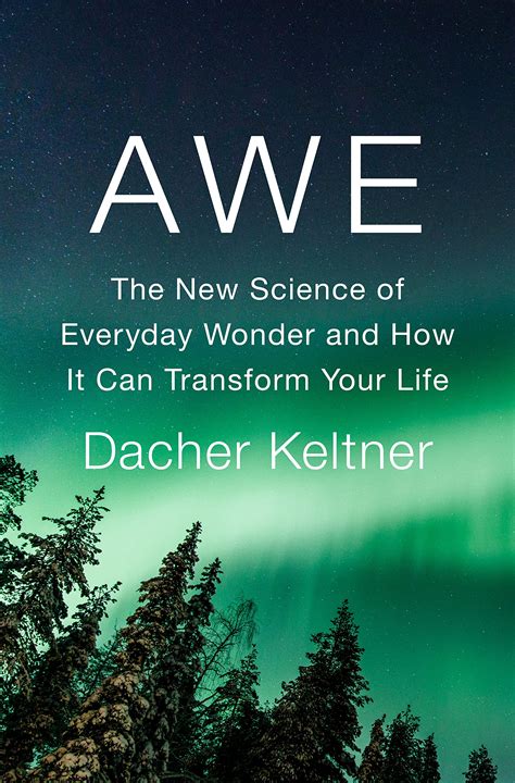 Awe: The New Science of Everyday Wonder and How It Can Transform Your Life by Dacher Keltner ...