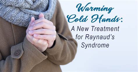 Warming Cold Hands: A New Treatment for Raynaud's Syndrome