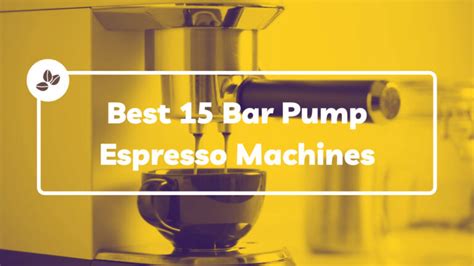 5 Best 15 Bar Pump Espresso Machines: Which One Is Best For You? 2023