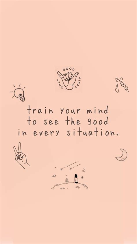 Train your mind to see the good in every situation. | Positive quotes ...