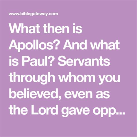 What then is Apollos? And what is Paul? Servants through whom you believed, even as the Lord ...