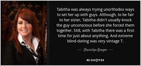 Sherrilyn Kenyon quote: Tabitha was always trying unorthodox ways to set her up...