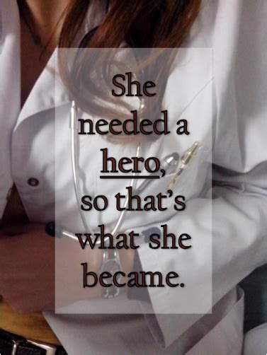 She needed a hero, so that's what she became. quote doctor | Medical quotes, Medicine quotes ...