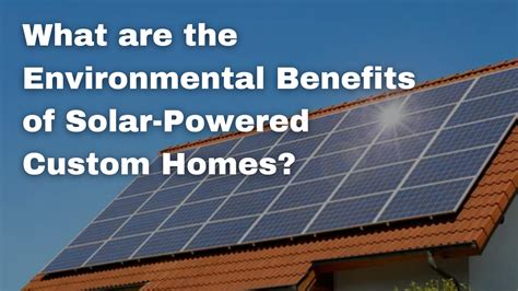 What are the Environmental Benefits of Solar-Powered Custom Homes?