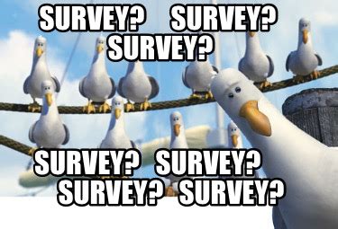 Meme Creator - Funny Survey? Survey? Survey? Survey? Survey? Survey ...