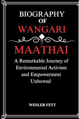 BIOGRAPHY OF WANGARI MAATHAI: A Remarkable Journey of Environmental ...