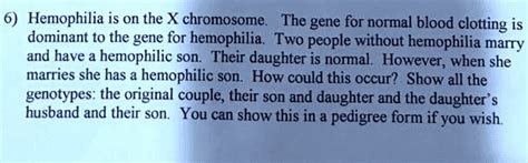 SOLVED: " Hemophilia is on the X chromosome. The gene for normal blood ...