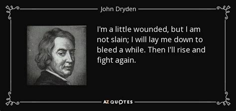 John Dryden quote: I'm a little wounded, but I am not slain; I...