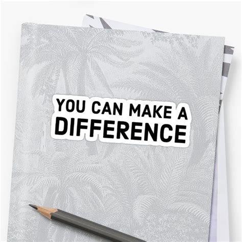 'You can make a difference' Sticker by IdeasForArtists | Lover shirts ...