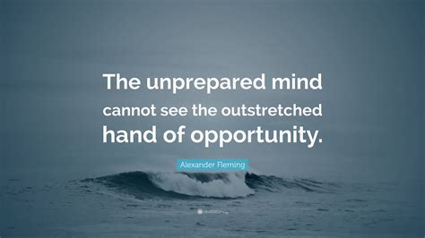 Alexander Fleming Quote: “The unprepared mind cannot see the ...