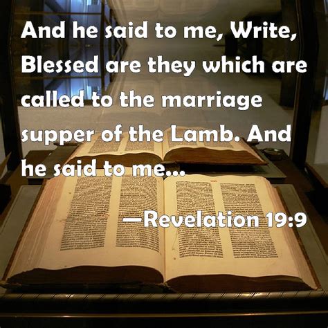 Revelation 19:9 And he said to me, Write, Blessed are they which are called to the marriage ...