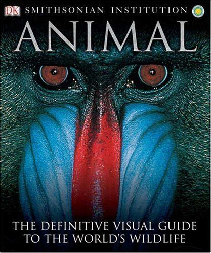 Smithsonian Institution Animal : The Definitive Visual Guide to the World's Wildlife by Burnie ...