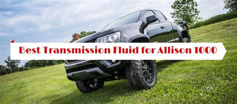 Best Transmission Fluid For Allison 1000