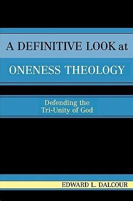 A Definitive Look at Oneness Theology: Defending the Tri-Unity of God ...