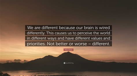 Allan Pease Quote: “We are different because our brain is wired ...