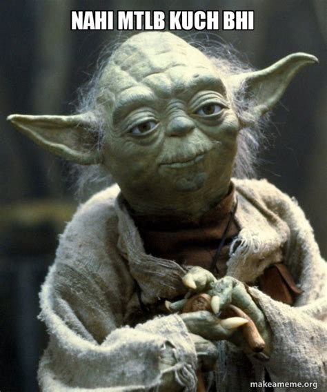 nahi mtlb kuch bhi - Yoda Meme Generator