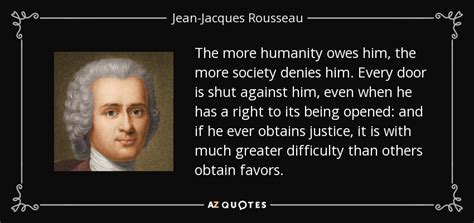 Jean-Jacques Rousseau quote: The more humanity owes him, the more ...