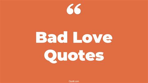 35+ Uplifting Bad Love Quotes That Will Unlock Your True Potential