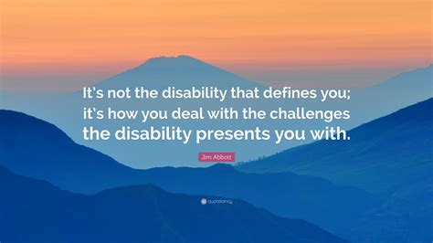 Jim Abbott Quote: “It’s not the disability that defines you; it’s how you deal with the ...