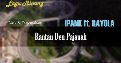 Lirik Lagu Rantau Den Pajauah – Ipank feat. Rayola dan Terjemahannya - Kiky Lirik