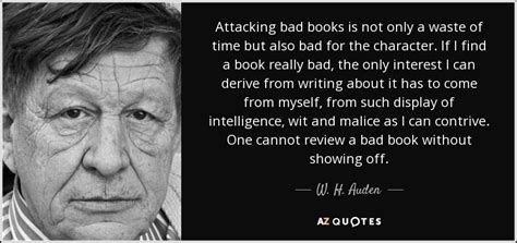 W. H. Auden quote: Attacking bad books is not only a waste of time...