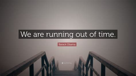 Barack Obama Quote: “We are running out of time.”