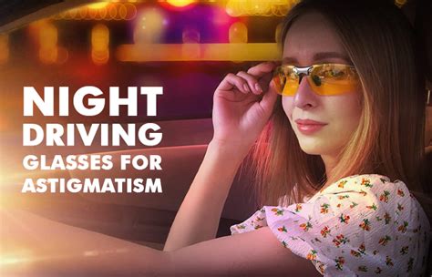 Best Night Driving Glasses for Astigmatism : Useful Tips - LooksGud.com