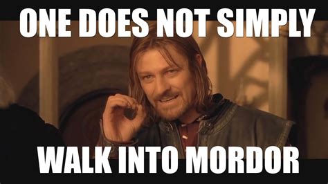 One Does Not Simply Walk into Mordor | Know Your Meme