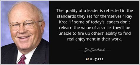 Ken Blanchard quote: The quality of a leader is reflected in the ...