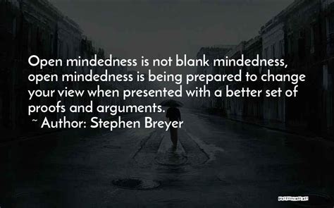 Stephen Breyer Quotes: Open Mindedness Is Not Blank Mindedness, Open ...