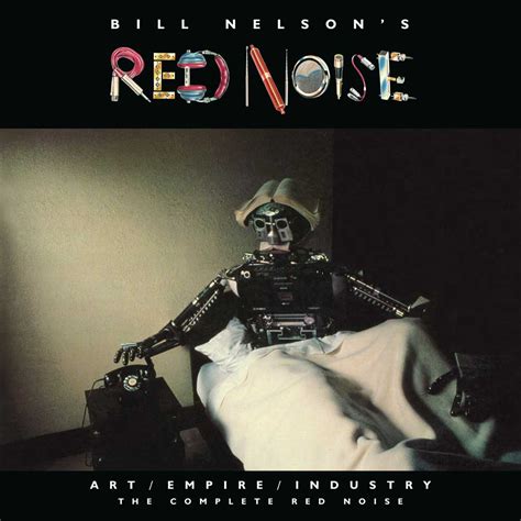 Bill Nelson’s Red Noise “Art/Empire/Industry – The Complete Red Noise” 6CD Remastered Box Set ...