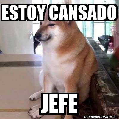 Meme Personalizado - ESTOY CANSADO JEFE - 33285290