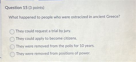 Solved: Question 15 (3 points) What happened to people who were ostracized in ancient Greece ...