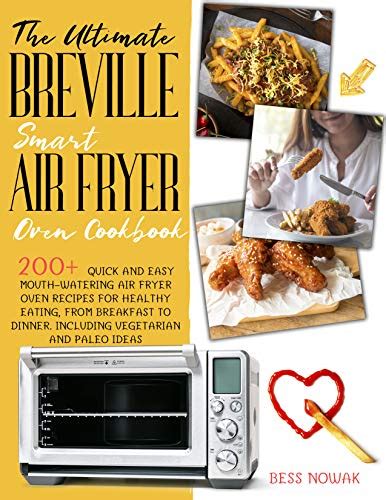 THE ULTIMATE BREVILLE SMART AIR FRYER OVEN COOKBOOK: 200+ quick and easy mouth-watering air ...