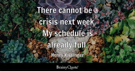 Henry Kissinger - There cannot be a crisis next week. My...