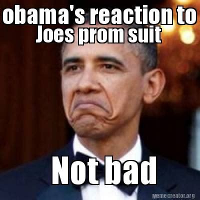 Meme Creator - Funny obama's reaction to Joes prom suit Not bad Meme Generator at MemeCreator.org!